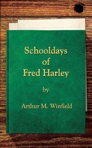 Schooldays of Fred Harley de Winfield, Arthur M.