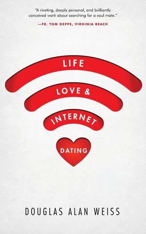 Life, Love, & Internet Dating de Douglas Alan Weiss