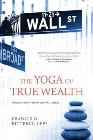 The Yoga of True Wealth de Francis G. Bitterly