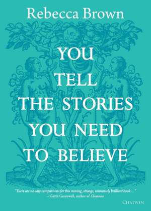 You Tell the Stories You Need to Believe de Rebecca Brown