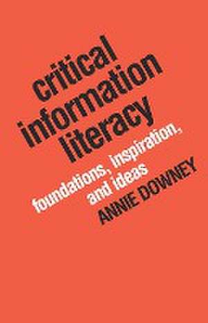 Critical Information Literacy de Annie Downey