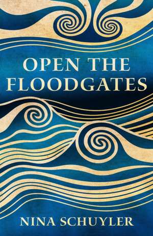 Open the Floodgates de Nina Schuyler