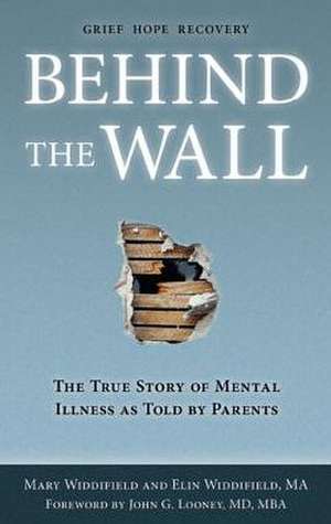 Behind the Wall: The True Story of Mental Illness as Told by Parents de Mary Widdifield