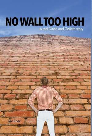 No Wall Too High: A Real David and Goliath Story de Len Frier