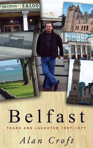 Belfast: Tears and Laughter 1957-1977 de Alan Croft