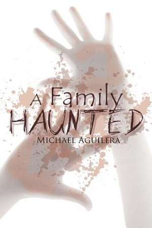 A Family Haunted de Mike Aguilera