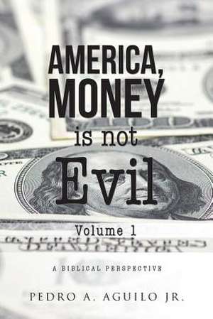 America, Money is not Evil Volume 1 de Pedro A Aguilo