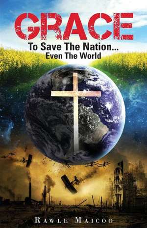 Grace to Save the Nation...Even the World de Rawle Maicoo