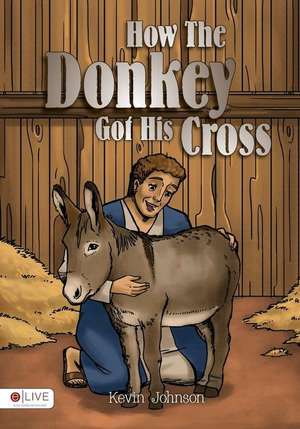 How the Donkey Got His Cross de Kevin Johnson