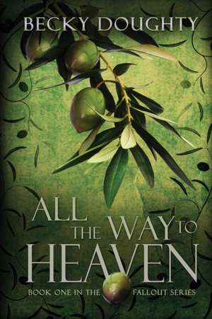 All the Way to Heaven: Book One of the Fallout Series de Becky Doughty