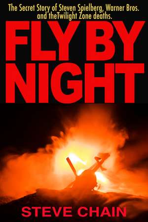 Fly By Night: The Secret Story of Steven Spielberg, Warner Bros, and the Twilight Zone Deaths de Steven Chain