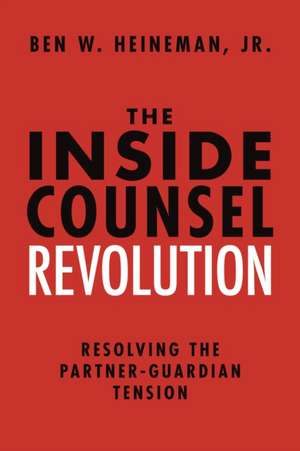 The Inside Counsel Revolution: Resolving the Partner-Guardian Tension de Benjamin W. Heineman Jr