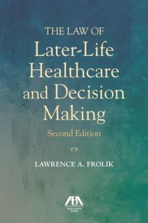 The Law of Later-Life Healthcare and Decision Making de Lawrence A. Frolik