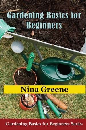 Gardening Basics for Beginners de Nina Greene