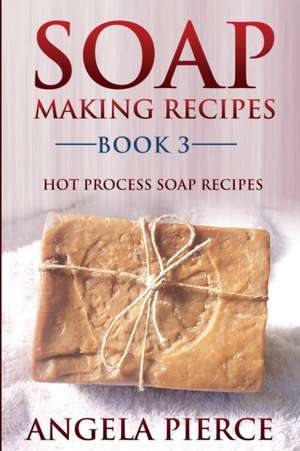 Soap Making Recipes Book 3 de Angela Pierce