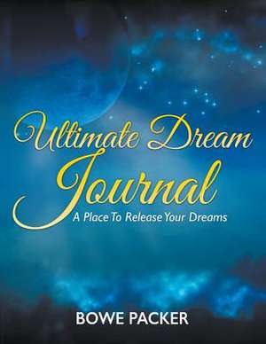 Ultimate Dream Journal de Bowe Packer