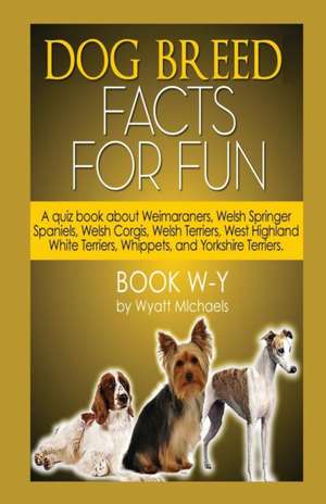 Dog Breed Facts for Fun! Book W-Y de Wyatt Michaels