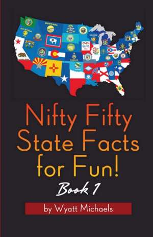 Nifty Fifty State Facts for Fun! Book 1 de Wyatt Michaels