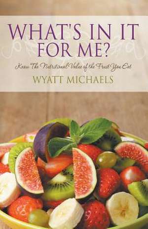 What's in It for Me?: In 7 Days or Less Experience the Complete Detox Cleanse de Wyatt Michaels