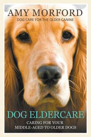 Dog Eldercare de Amy Morford