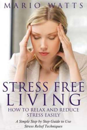 Stress Free Living de Mario Watts