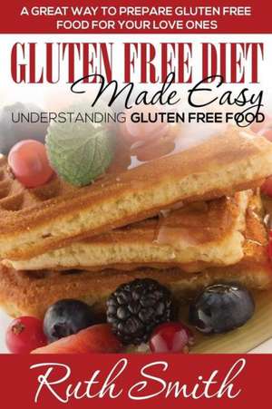 Gluten Free Diet Made Easy de Ruth Smith