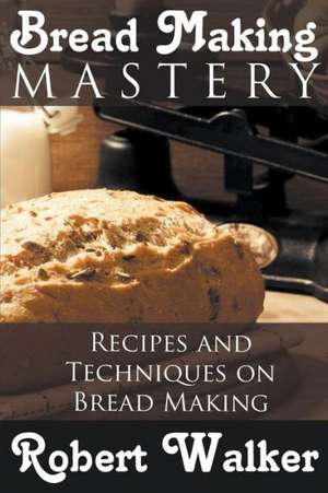 Bread Making Mastery de Robert Walker