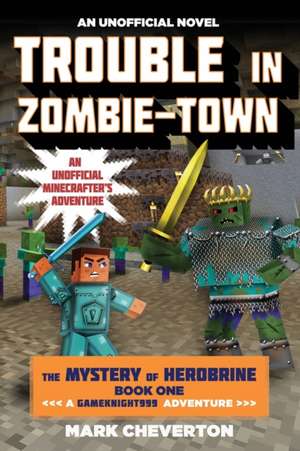 Trouble in Zombie-Town: An Unofficial Minecrafter's Adventure de Mark Cheverton