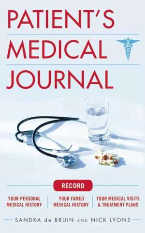 The Patient's Medical Journal: Record Your Personal Medical History, Your Family Medical History, Your Medical Visits & Treatment Plans de Sandra de Bruin