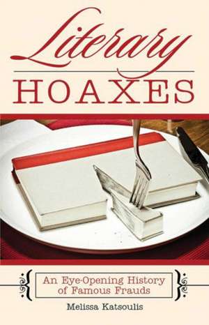 Literary Hoaxes: An Eye-Opening History of Famous Frauds de Melissa Katsoulis