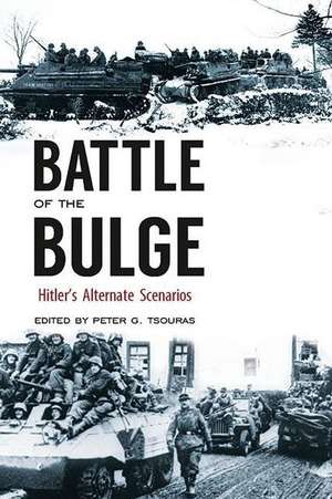 Battle of the Bulge: Hitler's Alternate Scenarios de Peter G. Tsouras