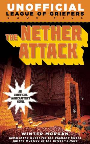 The Nether Attack: An Unofficial League of Griefers Adventure, #5 de Winter Morgan