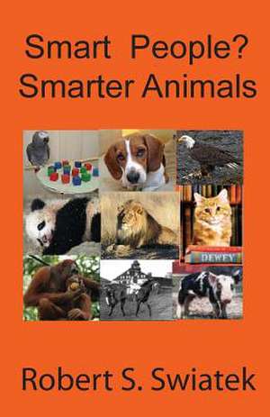 Smart People? Smarter Animals de Robert S Swiatek