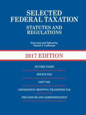 Selected Federal Taxation Statutes and Regulations, 2017 with Motro Tax Map de Daniel Lathrope