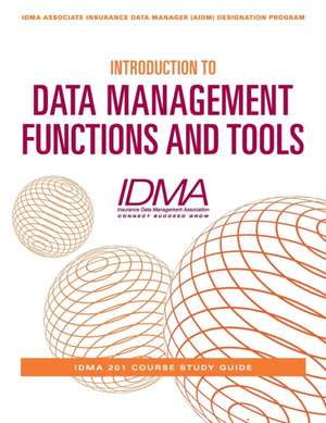 Introduction to Data Management Functions & Tools: IDMA 201 Course Study Guide de Insurance Data Management Association (IDMA)