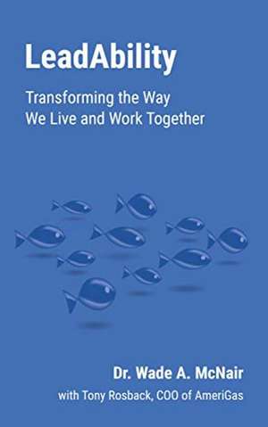 LeadAbility: Transforming the Way We Live and Work Together de Dr Wade McNair