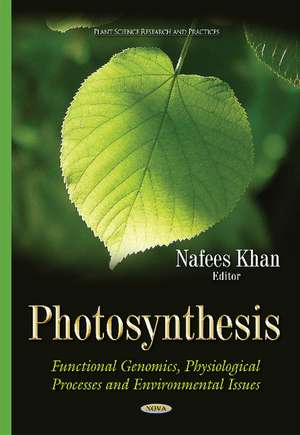 Photosynthesis: Functional Genomics, Physiological Processes & Environmental Issues de Nafees Khan