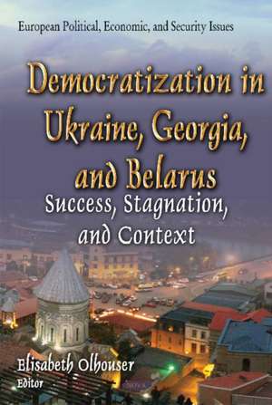 Democratization in Ukraine, Georgia & Belarus de Elisabeth Olhouser