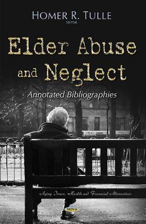 Elder Abuse & Neglect: Annotated Bibliographies de Homer R Tulle