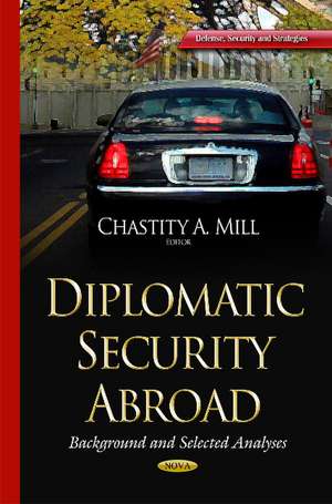 Diplomatic Security Abroad: Background & Selected Analyses de Chastity A Mill