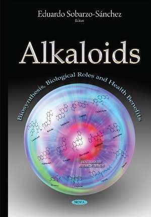 Alkaloids: Biosynthesis, Biological Roles & Health Benefits de Eduardo Sobarzo-Sánchez Ph.D.