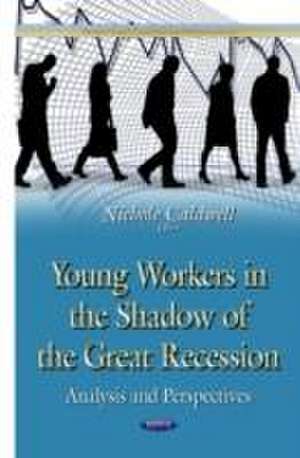 Young Workers in the Shadow of the Great Recession de Nichole Caldwell