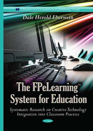 FPeLearning System for Education Systematic Research on Creative Technology: Integration into Classroom Practice de Dale Herold Eberwein