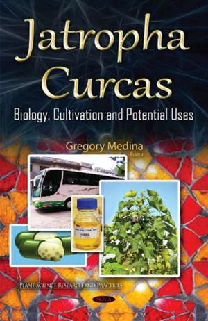 Jatropha Curcas: Biology, Cultivation & Potential Uses de Gregory Medina