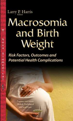 Macrosomia & Birth Weight: Risk Factors, Outcomes & Potential Health Complications de Larry P Harris