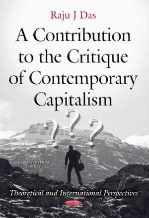 Contribution to the Critique of Contemporary Capitalism: Theoretical & International Perspectives de Raju J Das