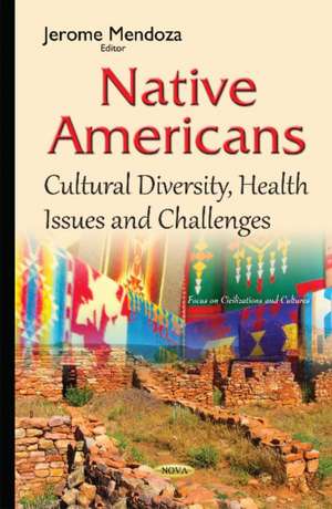 Native Americans: Cultural Diversity, Health Issues & Challenges de Jerome Mendoza