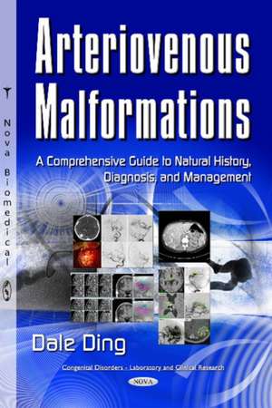 Arteriovenous Malformations: A Comprehensive Guide to Natural History, Diagnosis & Management de Dale Ding