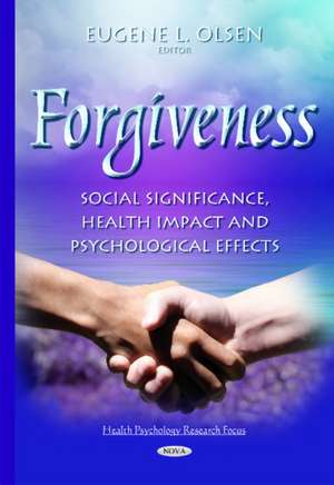 Forgiveness: Social Significance, Health Impact & Psychological Effects de Eugene L Olsen