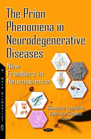 Prion Phenomena in Neurodegenerative Diseases: New Frontiers in Neuroscience de Professor Giuseppe Legname